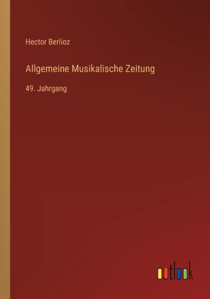 Allgemeine Musikalische Zeitung: 49. Jahrgang