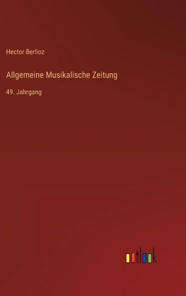 Allgemeine Musikalische Zeitung: 49. Jahrgang