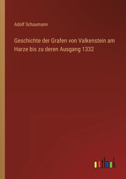 Geschichte der Grafen von Valkenstein am Harze bis zu deren Ausgang 1332