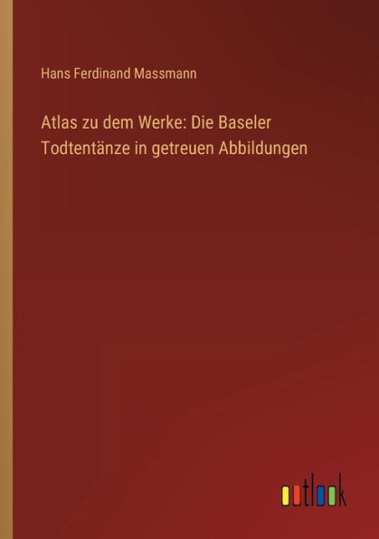 Atlas zu dem Werke: Die Baseler Todtentänze getreuen Abbildungen