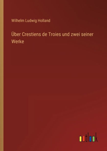 Über Crestiens de Troies und zwei seiner Werke