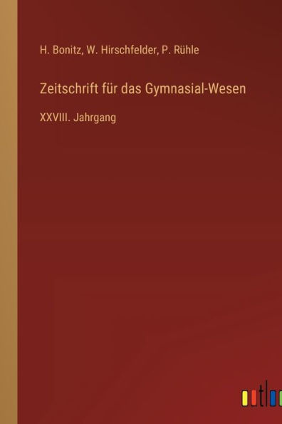 Zeitschrift für das Gymnasial-Wesen: XXVIII. Jahrgang