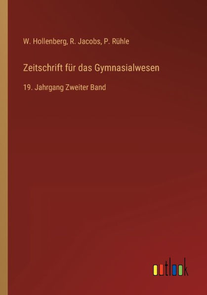 Zeitschrift für das Gymnasialwesen: 19. Jahrgang Zweiter Band