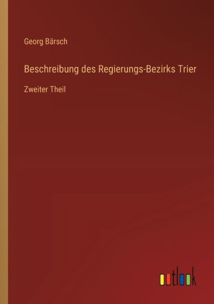 Beschreibung des Regierungs-Bezirks Trier: Zweiter Theil