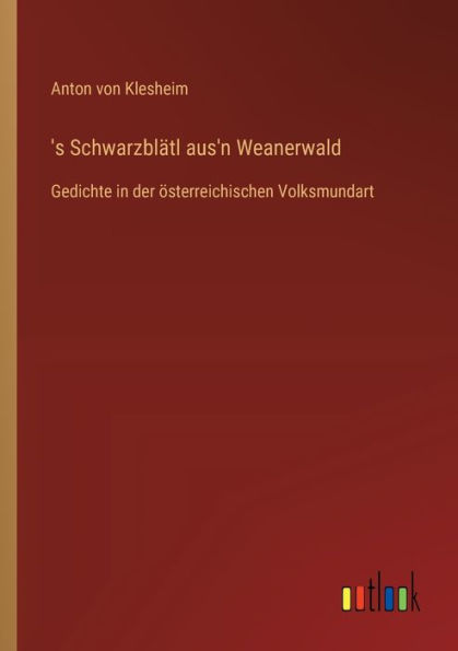 's Schwarzblï¿½tl aus'n Weanerwald: Gedichte der ï¿½sterreichischen Volksmundart