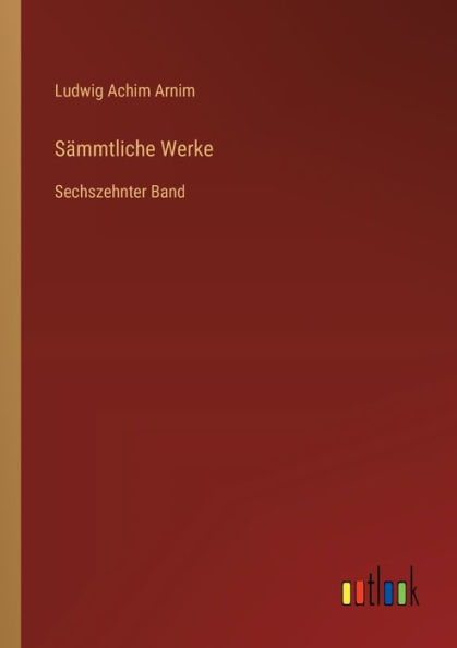 Sï¿½mmtliche Werke: Sechszehnter Band