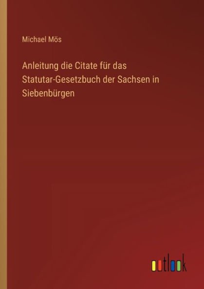 Anleitung die Citate fï¿½r das Statutar-Gesetzbuch der Sachsen Siebenbï¿½rgen