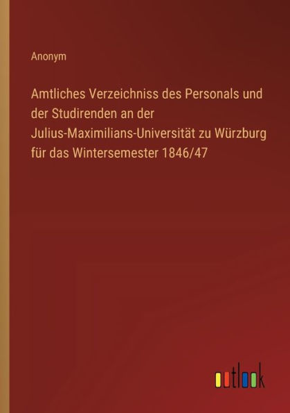 Amtliches Verzeichniss des Personals und der Studirenden an Julius-Maximilians-Universitï¿½t zu Wï¿½rzburg fï¿½r das Wintersemester 1846/47