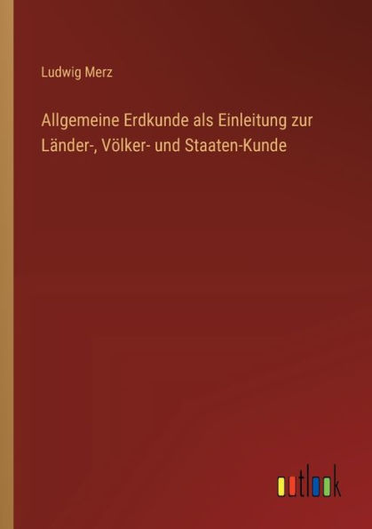 Allgemeine Erdkunde als Einleitung zur Lï¿½nder-, Vï¿½lker- und Staaten-Kunde