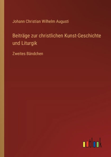 Beitrï¿½ge zur christlichen Kunst-Geschichte und Liturgik: Zweites Bï¿½ndchen