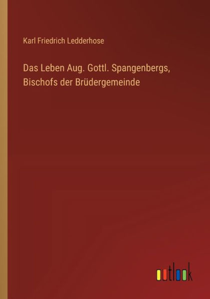 Das Leben Aug. Gottl. Spangenbergs, Bischofs der Brï¿½dergemeinde