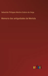 Title: Memoria das antiguidades de Mertola, Author: Sebastiïo Da Veiga