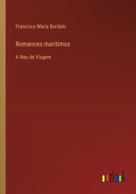 Title: Romances maritimos: A Nau de Viagem, Author: Francisco Maria Bordalo