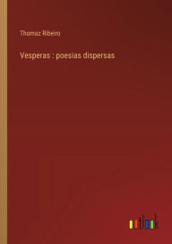 Title: Vesperas: poesias dispersas, Author: Thomaz Ribeiro