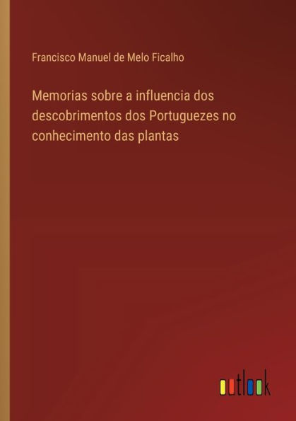 Memorias sobre a influencia dos descobrimentos dos Portuguezes no conhecimento das plantas