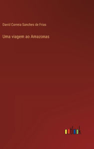 Title: Uma viagem ao Amazonas, Author: David Correia Sanches De Frias