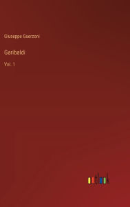Title: Garibaldi: Vol. 1, Author: Giuseppe Guerzoni