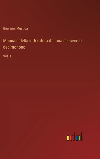 Manuale della letteratura italiana nel secolo decimonono: Vol. 1 by ...