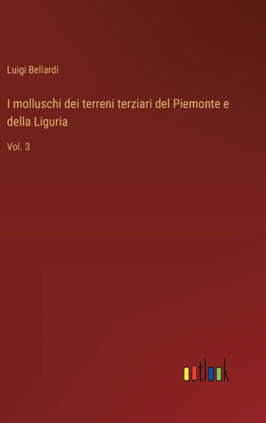 I molluschi dei terreni terziari del Piemonte e della Liguria: Vol. 3