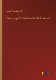 Title: Diana degli Embriaci: storia del XII secolo, Author: Anton Giulio Barrili