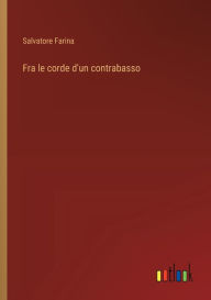 Title: Fra le corde d'un contrabasso, Author: Salvatore Farina