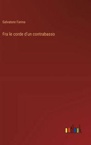 Title: Fra le corde d'un contrabasso, Author: Salvatore Farina