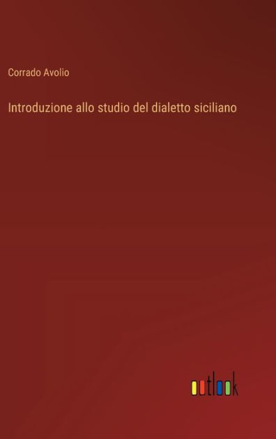 Introduzione allo studio del dialetto siciliano by Corrado Avolio ...