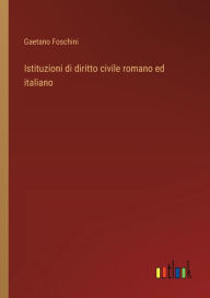 Title: Istituzioni di diritto civile romano ed italiano, Author: Gaetano Foschini