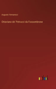 Title: Ottaviano de' Petrucci da Fossombrone, Author: Augusto Vernarecci