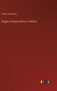 Title: Saggio di lingua latina e italiana, Author: Savino Capocasa