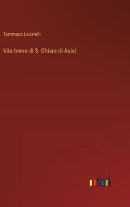 Title: Vita breve di S. Chiara di Asisi, Author: Tommaso Locatelli