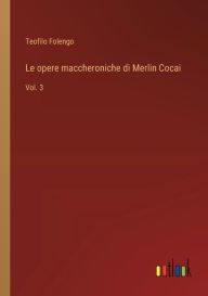 Title: Le opere maccheroniche di Merlin Cocai: Vol. 3, Author: Teofilo Folengo
