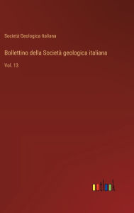 Title: Bollettino della Societï¿½ geologica italiana: Vol. 13, Author: Societï Geologica Italiana