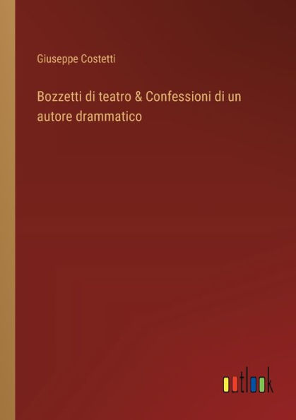 Bozzetti di teatro & Confessioni un autore drammatico