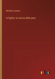 Title: In Egitto, la caccia della jena, Author: Michele Lessona