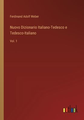 Nuovo Dizionario Italiano-Tedesco e Tedesco-Italiano: Vol. 1