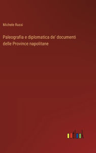 Title: Paleografia e diplomatica de' documenti delle Province napolitane, Author: Michele Russi