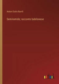 Title: Semiramide; racconto babilonese, Author: Anton Giulio Barrili