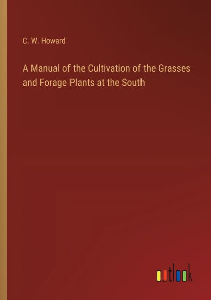 A Manual of the Cultivation Grasses and Forage Plants at South