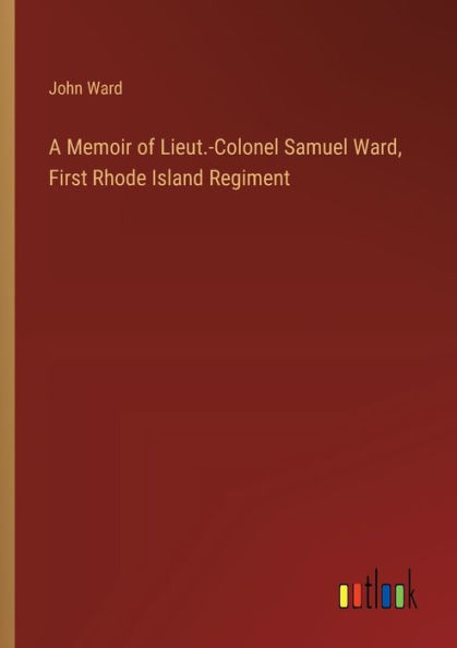 A Memoir of Lieut.-Colonel Samuel Ward, First Rhode Island Regiment