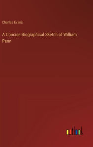 Title: A Concise Biographical Sketch of William Penn, Author: Charles Evans