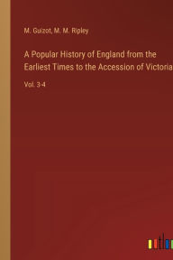 Title: A Popular History of England from the Earliest Times to the Accession of Victoria: Vol. 3-4, Author: M Guizot