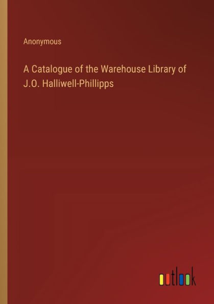 A Catalogue of the Warehouse Library of J.O. Halliwell-Phillipps