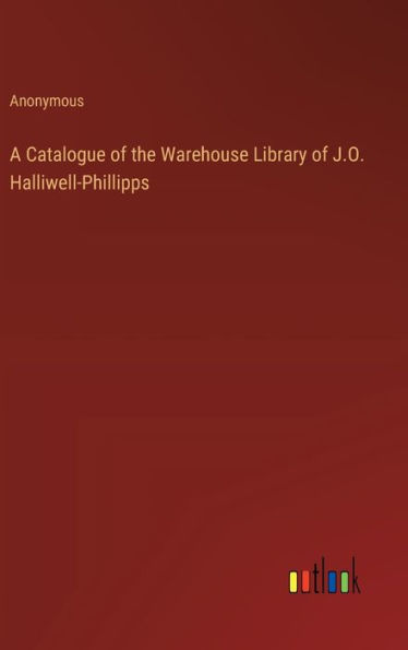 A Catalogue of the Warehouse Library of J.O. Halliwell-Phillipps