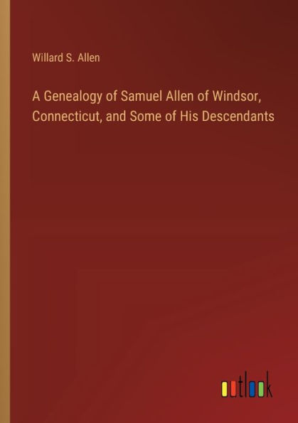 A Genealogy of Samuel Allen Windsor, Connecticut, and Some His Descendants