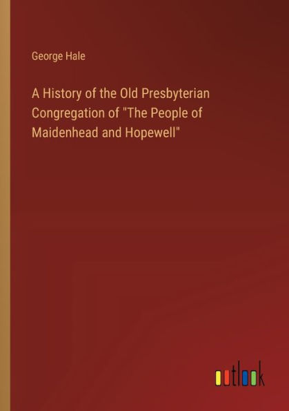 A History of the Old Presbyterian Congregation "The People Maidenhead and Hopewell"