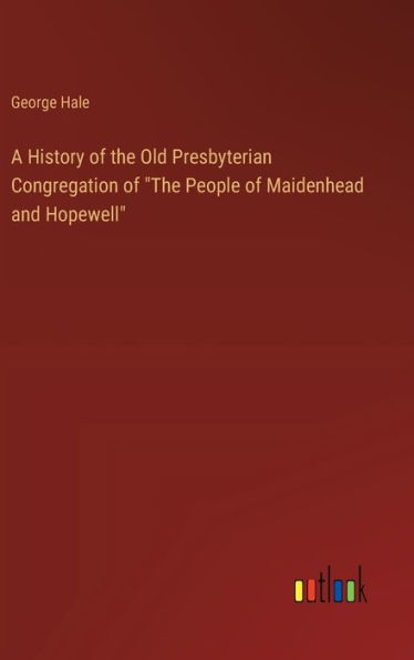 A History of the Old Presbyterian Congregation "The People Maidenhead and Hopewell"