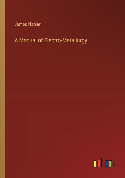 A Manual of Electro-Metallurgy