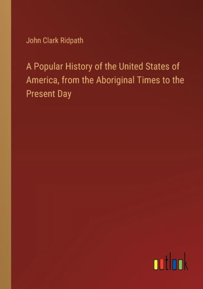 A Popular History of the United States America, from Aboriginal Times to Present Day