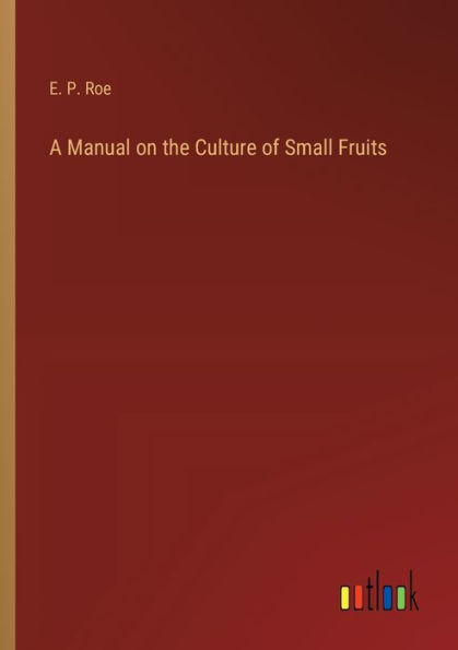 A Manual on the Culture of Small Fruits